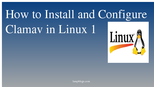 How to Install and Configure Clamav  in Linux